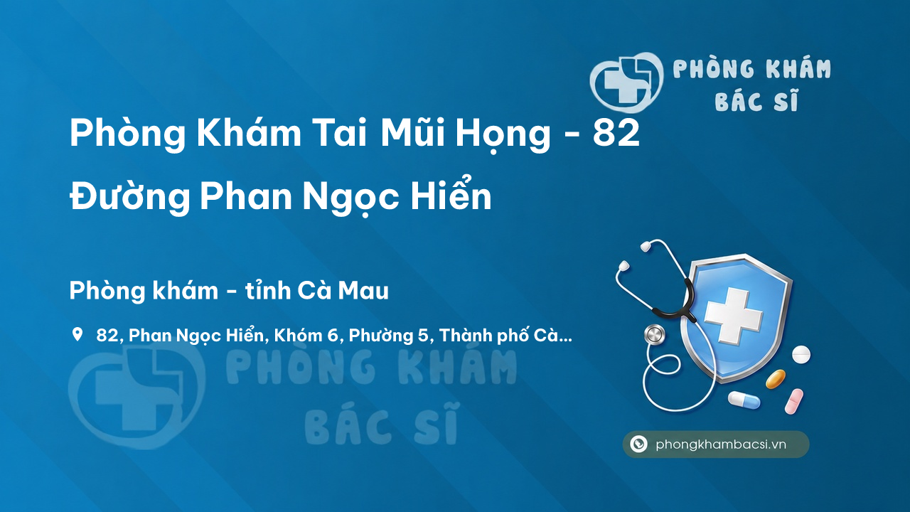 Phòng Khám Tai Mũi Họng - 82 Đường Phan Ngọc Hiển, Cà Mau