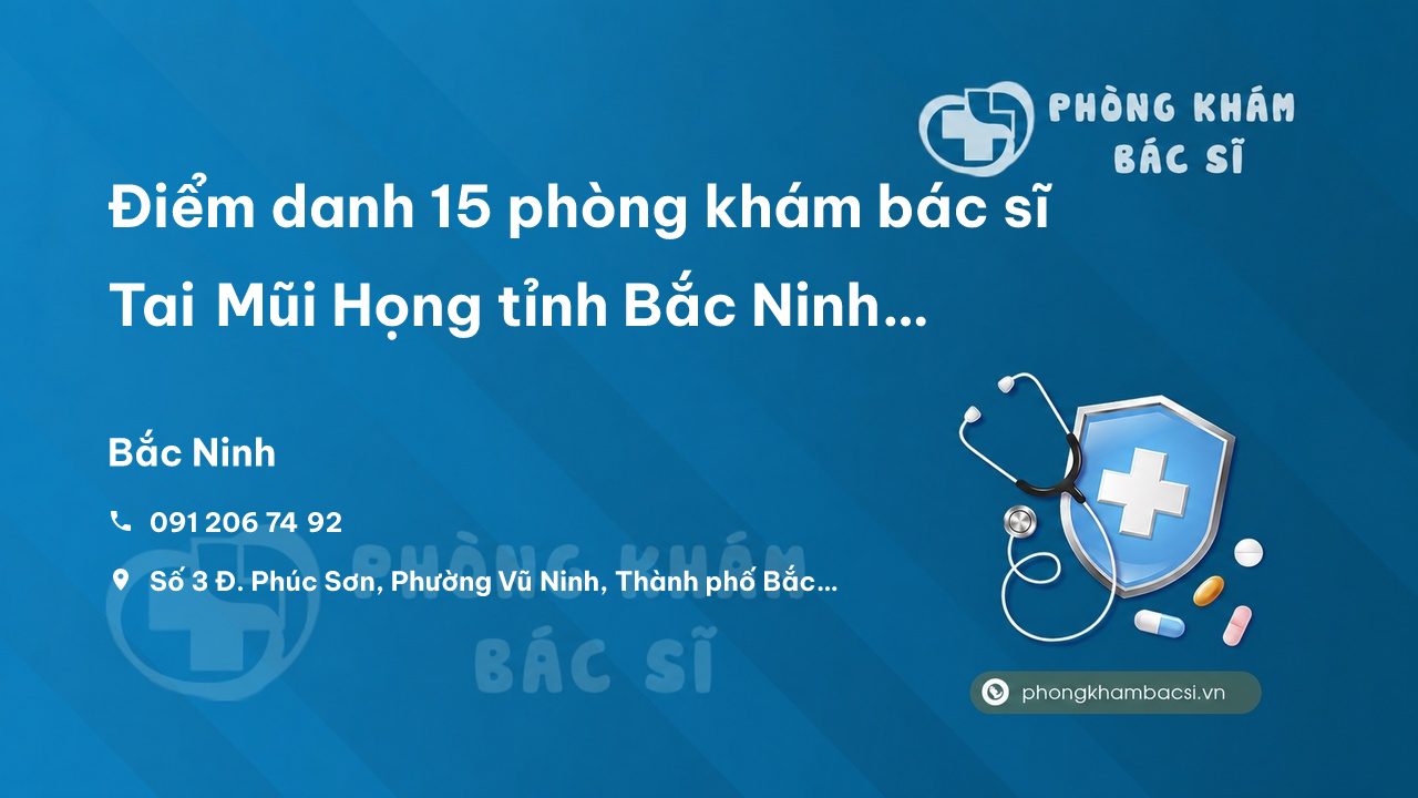 Điểm danh 15 phòng khám bác sĩ Tai Mũi Họng tỉnh Bắc Ninh chất lượng nhất