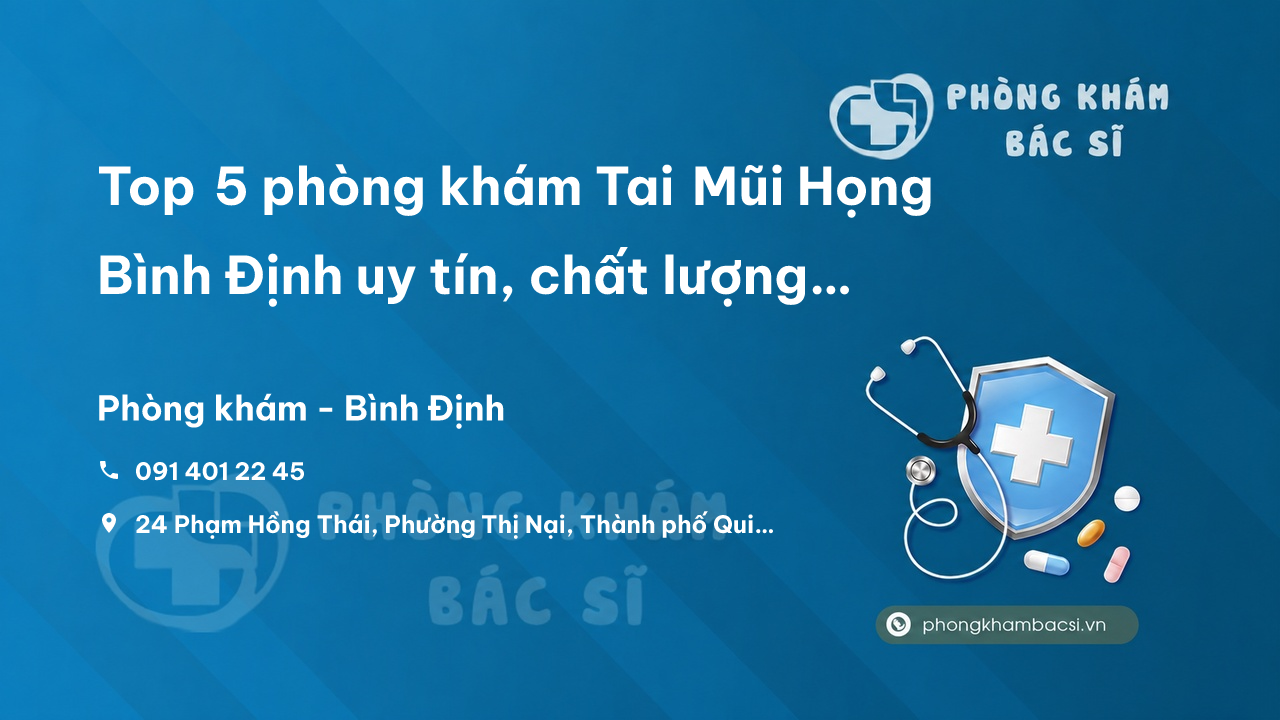 Top 5 phòng khám Tai Mũi Họng Bình Định uy tín, chất lượng nhất