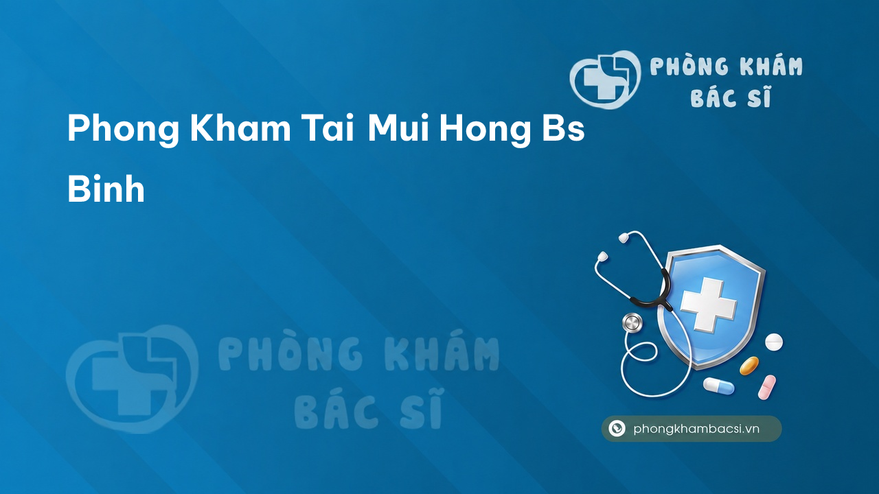 Phong Kham Tai Mui Hong Bs Binh