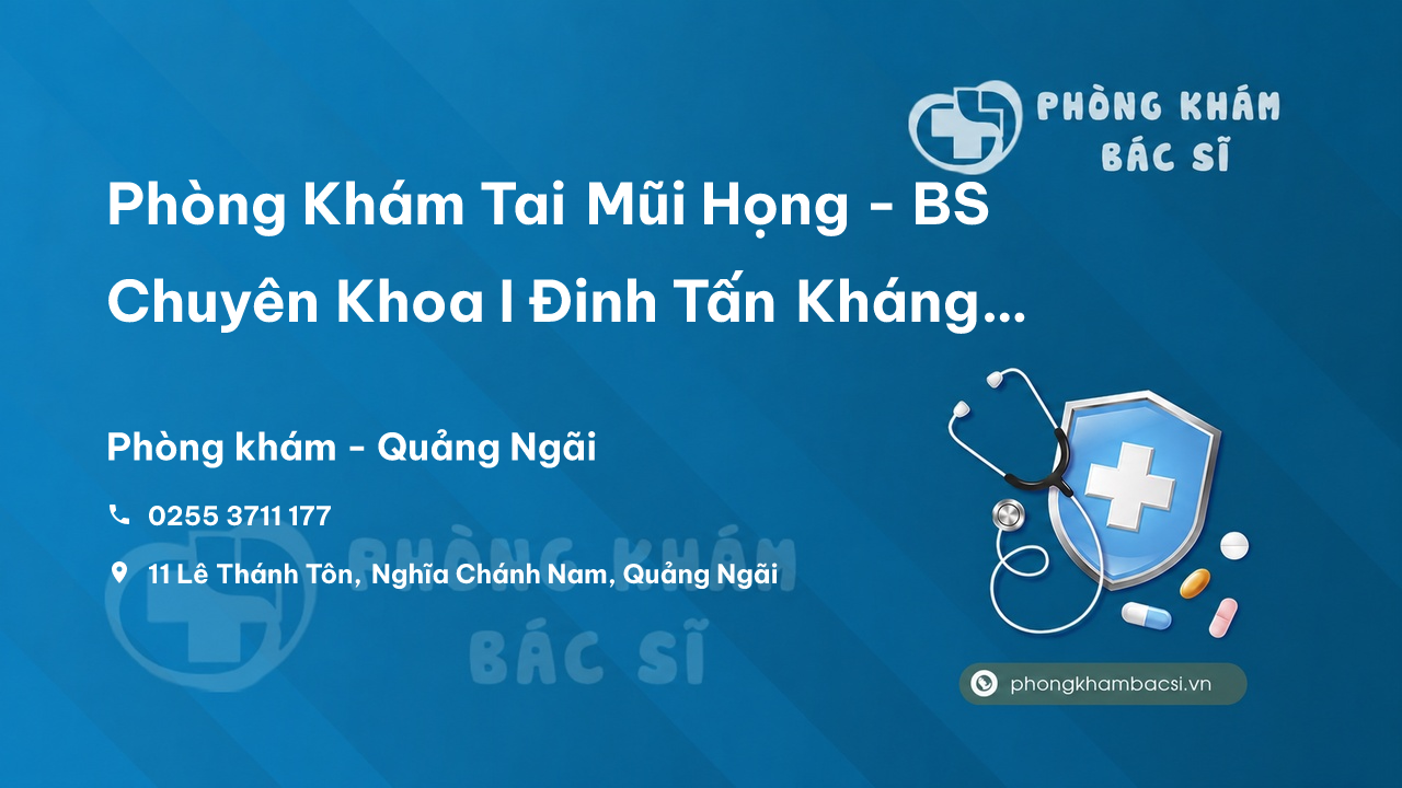 Phòng Khám Tai Mũi Họng - BS Chuyên Khoa I Đinh Tấn Kháng và BS Đinh Tất Thắng
