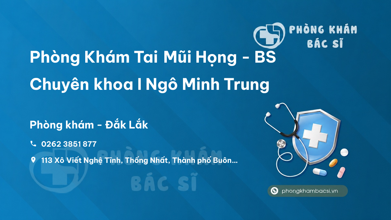 Phòng Khám Tai Mũi Họng - BS Chuyên khoa I Ngô Minh Trung, Thành phố Buôn Ma Thuột