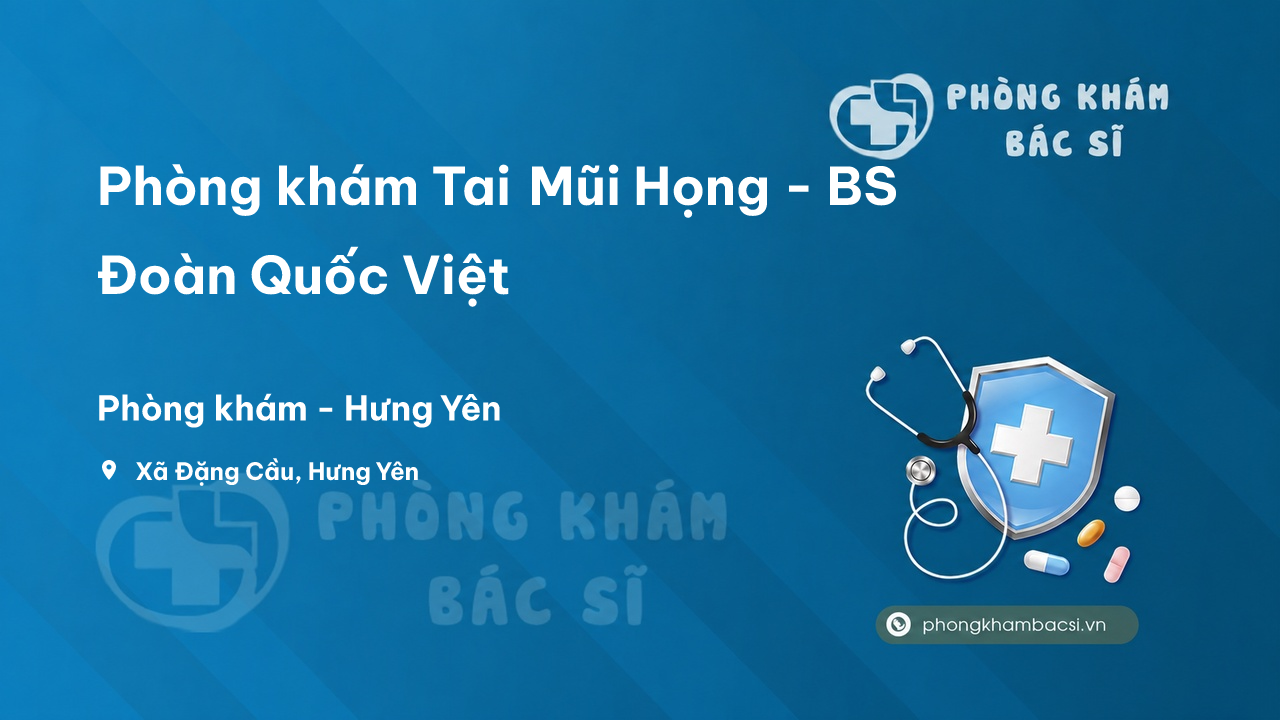 Phòng khám Tai Mũi Họng - BS Đoàn Quốc Việt, Hưng Yên
