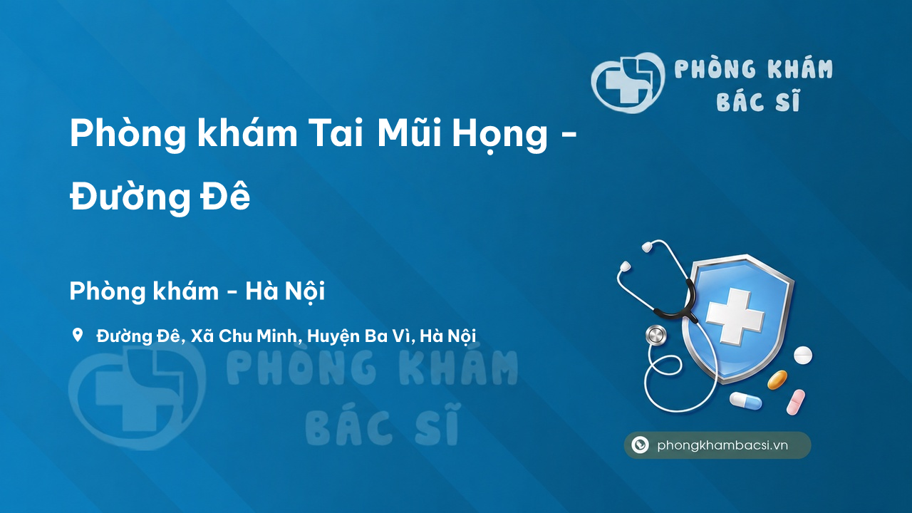 Phòng khám Tai Mũi Họng - Đường Đê, Xã Chu Minh, Huyện Ba Vì