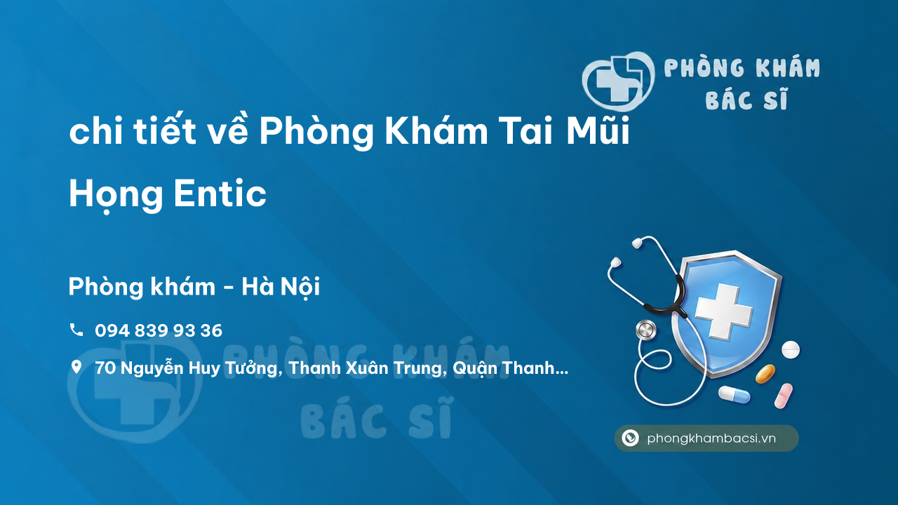 Review chi tiết về Phòng Khám Tai Mũi Họng Entic, Thanh Xuân, Hà Nội bạn nên biết
