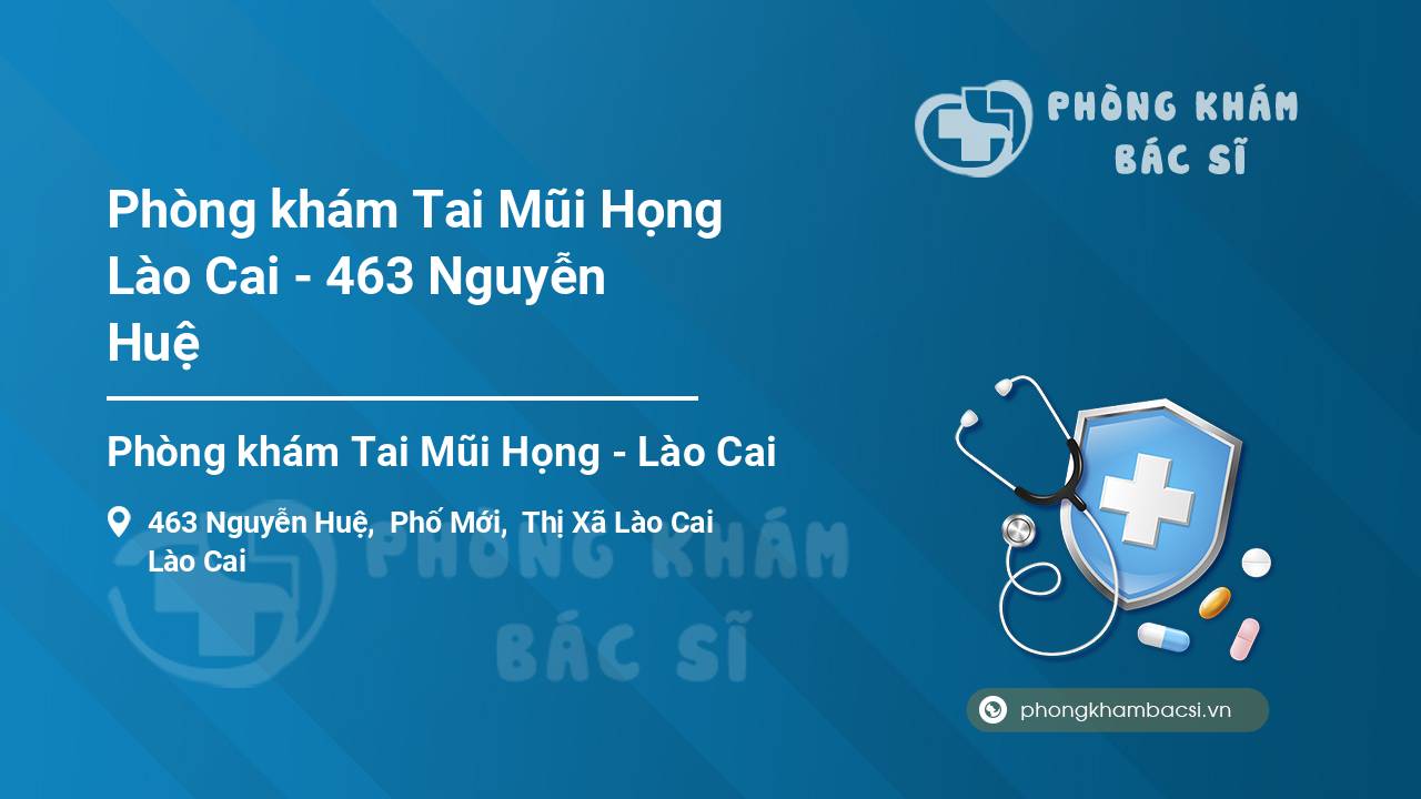 [Review] Phòng khám Tai Mũi Họng Lào Cai – 463 Nguyễn Huệ, Lào Cai