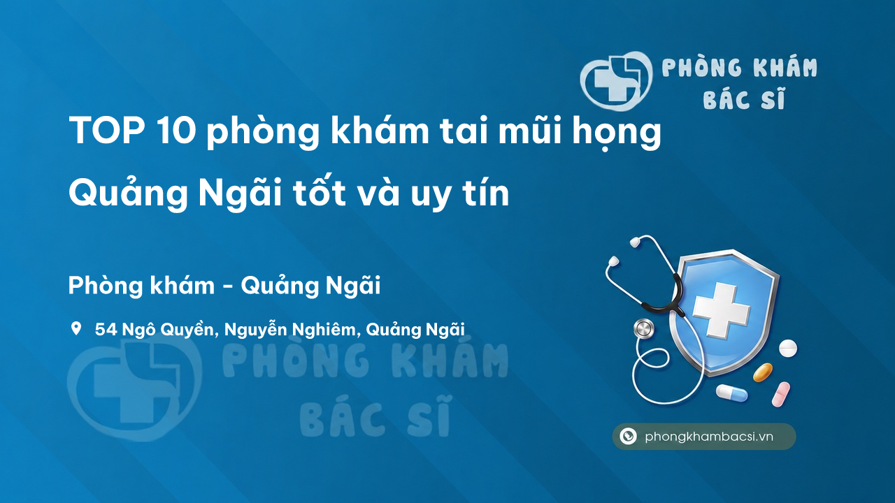 TOP 10 phòng khám tai mũi họng Quảng Ngãi tốt và uy tín