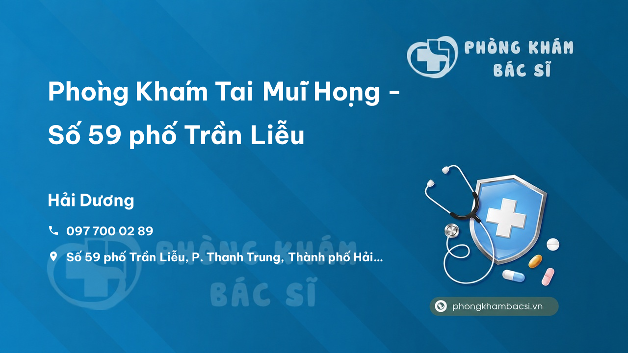 Phòng Khám Tai Mũi Họng - Số 59 phố Trần Liễu, P. Thanh Trung, Thành phố Hải Dương