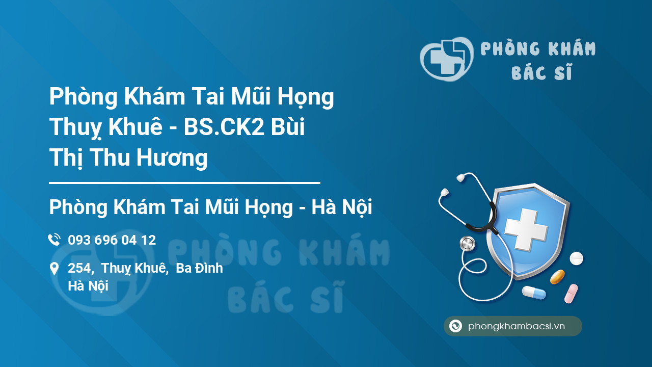 Phòng Khám Tai Mũi Họng Thuỵ Khuê - BS.CK2 Bùi Thị Thu Hương