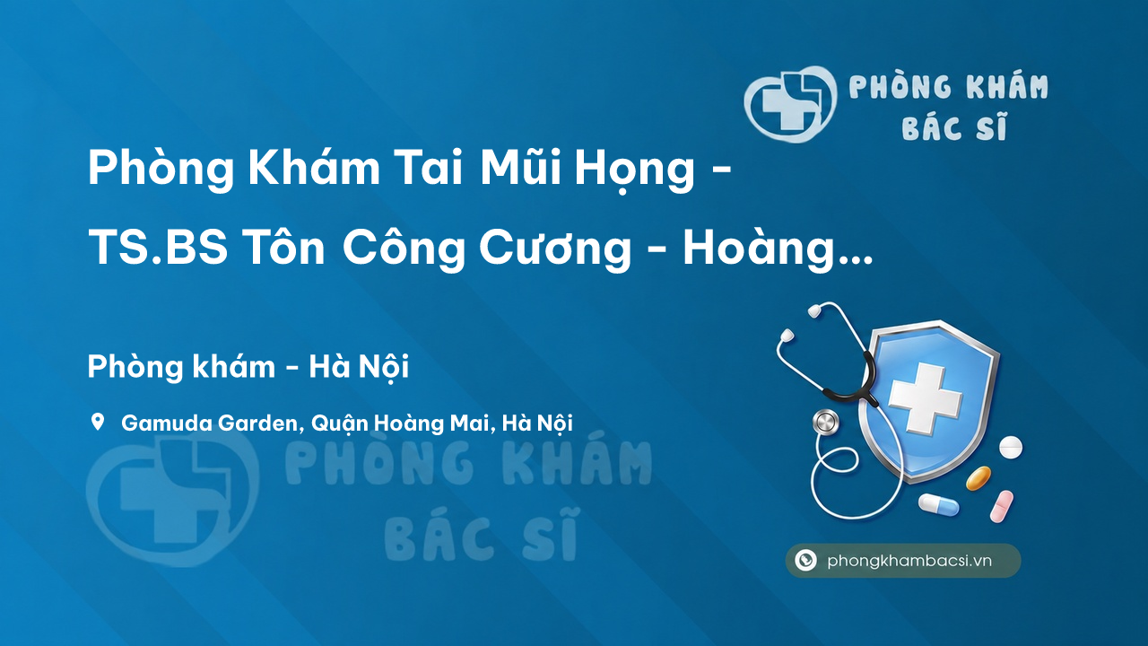 Phòng Khám Tai Mũi Họng - TS.BS Tôn Công Cương - Hoàng Mai, Hà Nội