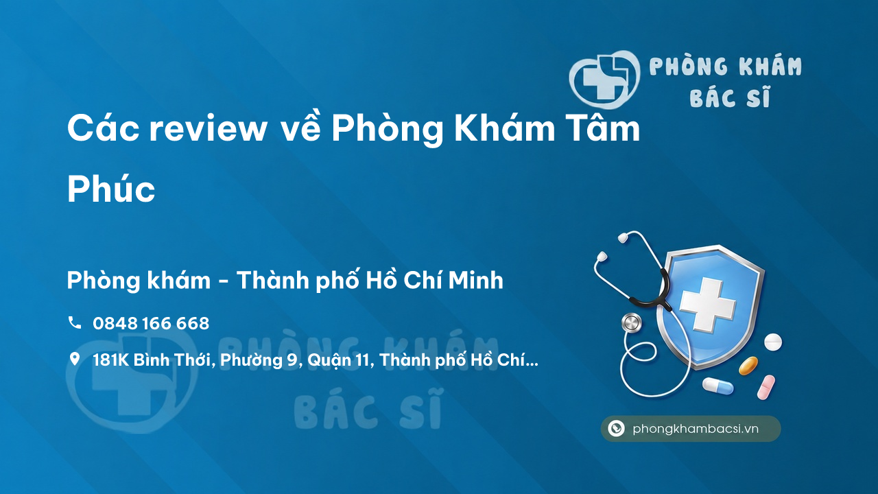 Các review về Phòng Khám Tâm Phúc, Quận 11, Hồ Chí Minh bạn nên biết