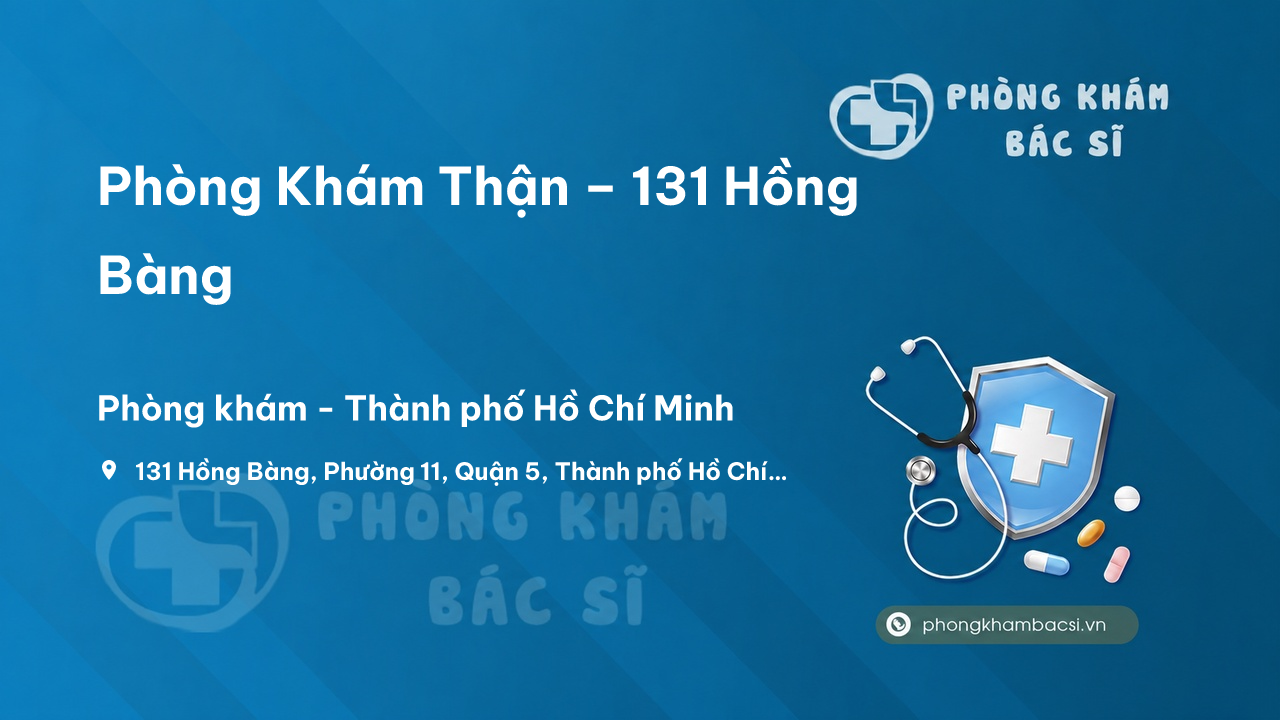 Phòng Khám Thận – 131 Hồng Bàng, Phường 11, Quận 5