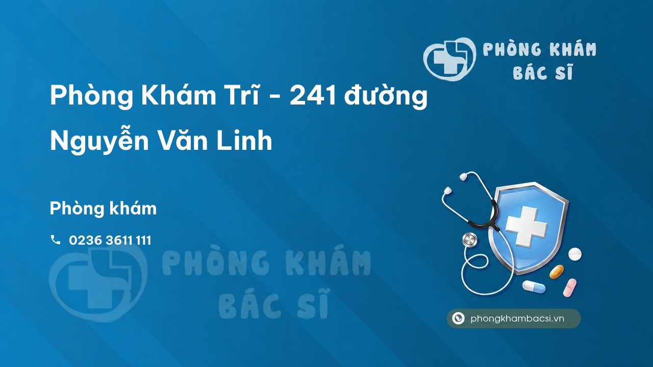  Phòng Khám Trĩ - 241 đường Nguyễn Văn Linh, Thạc Gián, Quận Thanh Khê