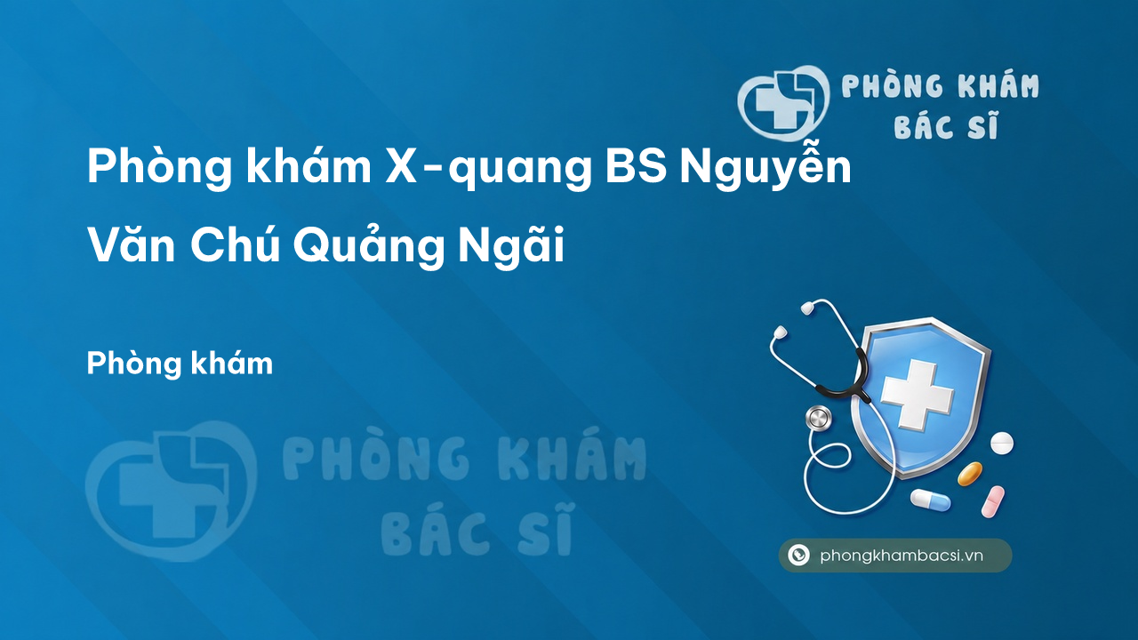 Phòng khám X-quang BS Nguyễn Văn Chú Quảng Ngãi