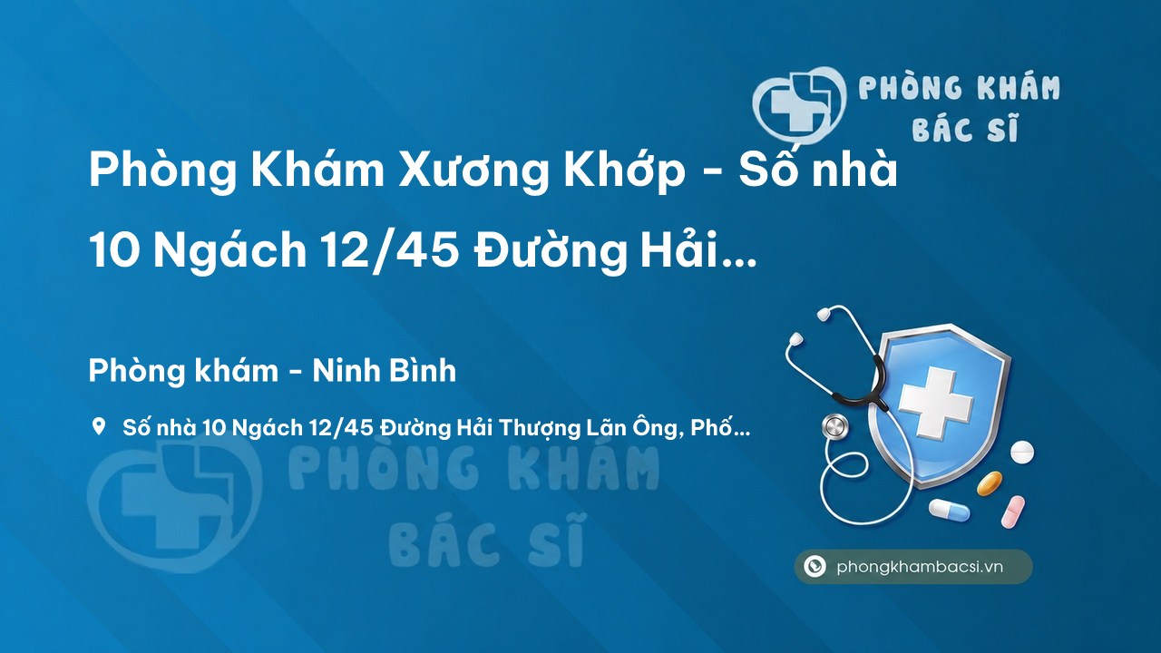 Phòng Khám Xương Khớp - Số nhà 10 Ngách 12/45 Đường Hải Thượng Lãn Ông, Ninh Bình
