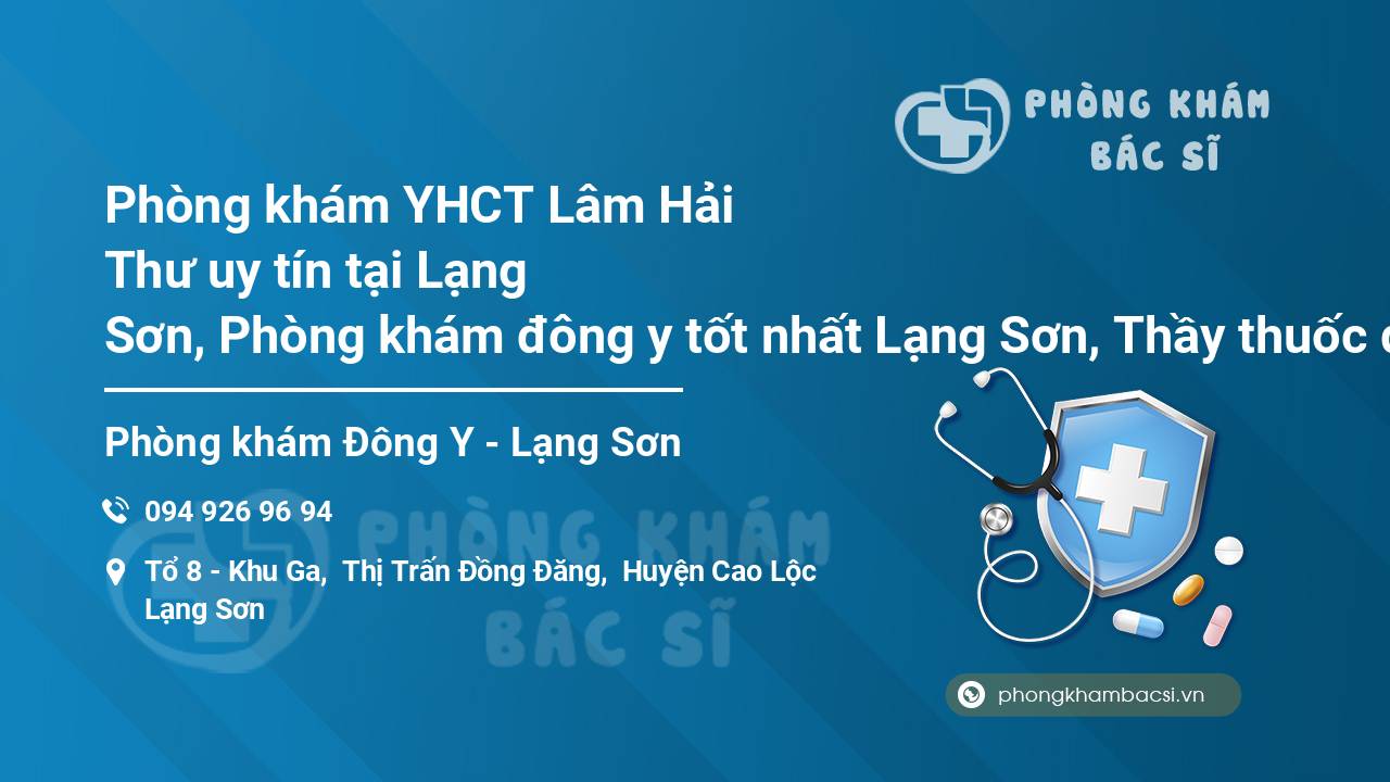 Phòng khám YHCT Lâm Hải Thư uy tín tại Lạng Sơn, Phòng khám đông y tốt nhất Lạng Sơn, Thầy thuốc đông y, Phòng khám Đông y Lâm Hải Thư