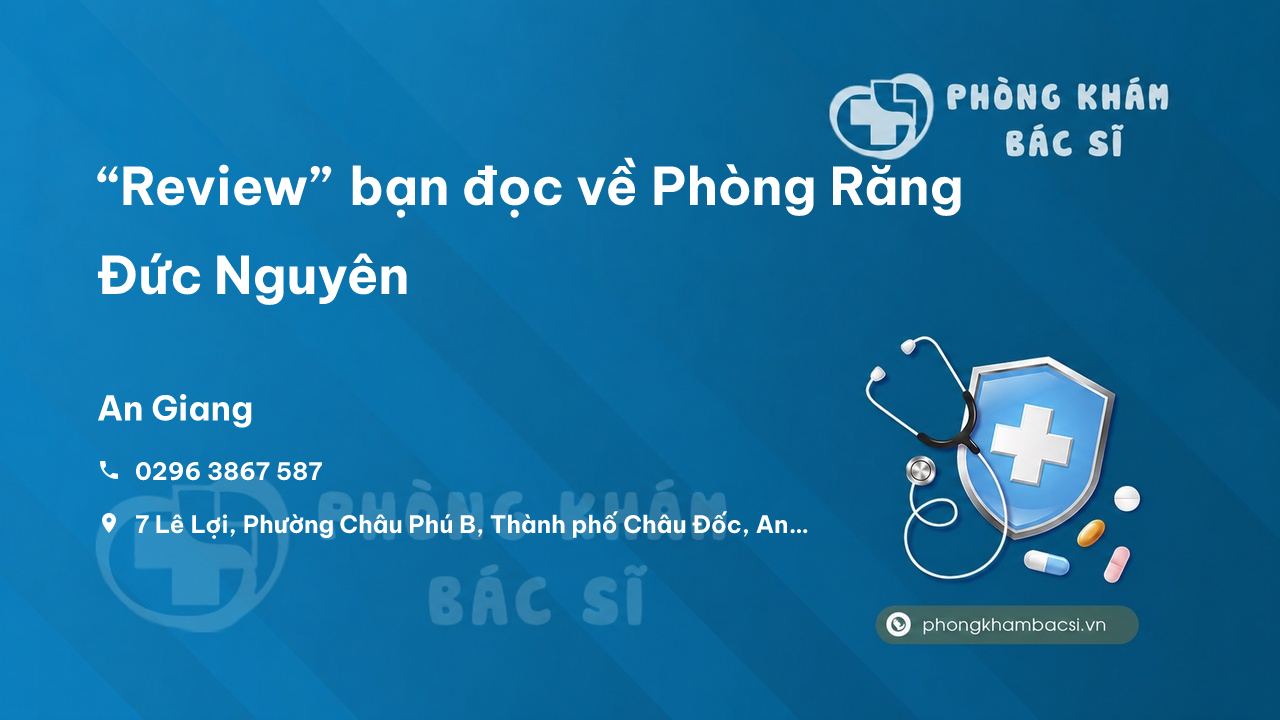 “Review” bạn đọc về Phòng Răng Đức Nguyên, Châu Phú, An Giang