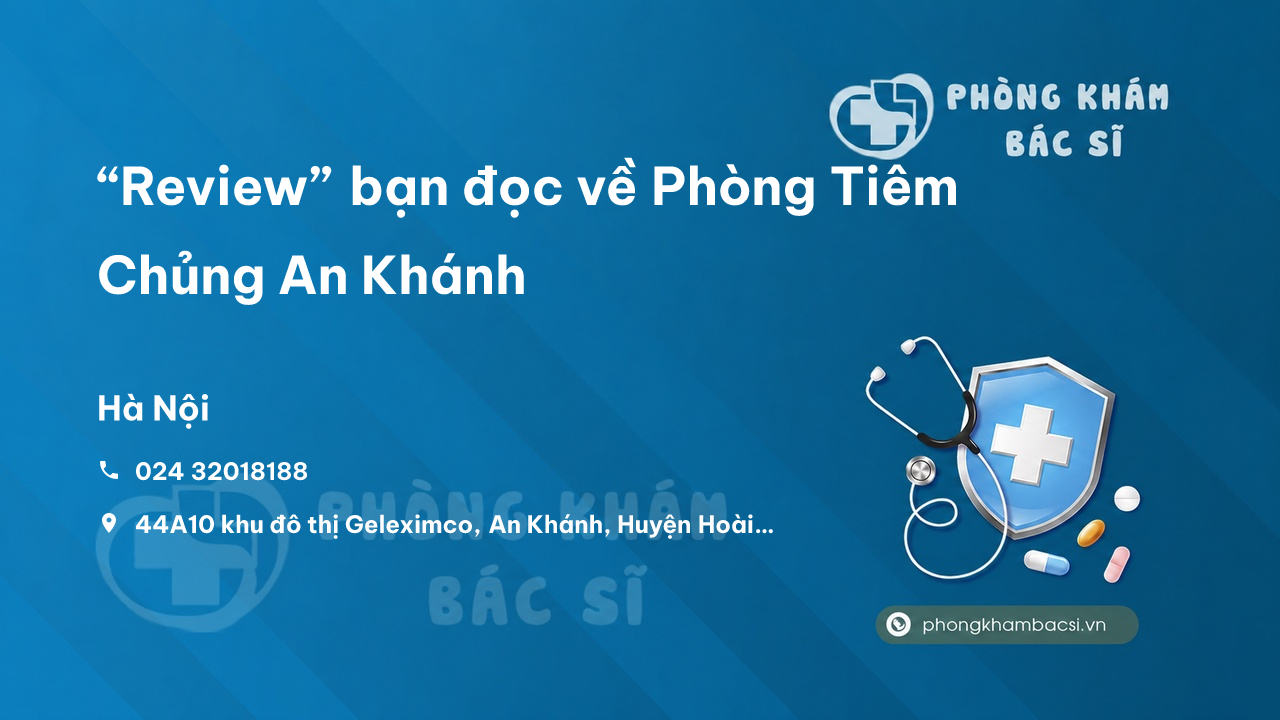 “Review” bạn đọc về Phòng Tiêm Chủng An Khánh, Hoài Đức, Hà Nội