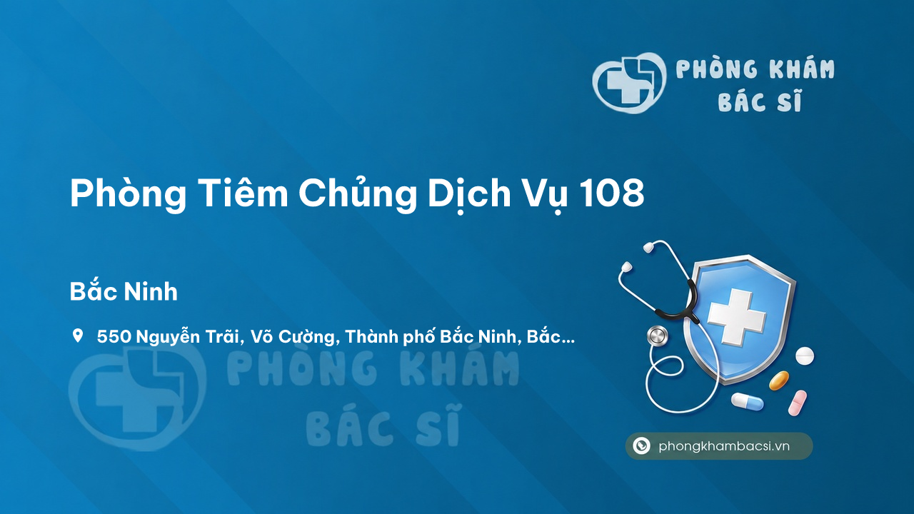 Chất lượng Phòng Tiêm Chủng Dịch Vụ 108, Bắc Ninh, Bắc Ninh tốt không?