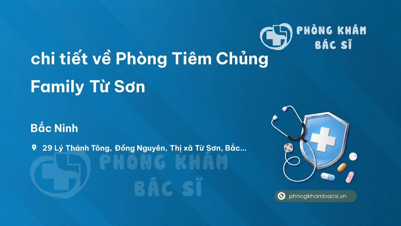 Review chi tiết về Phòng Tiêm Chủng Family Từ Sơn, Bắc Ninh bạn nên biết