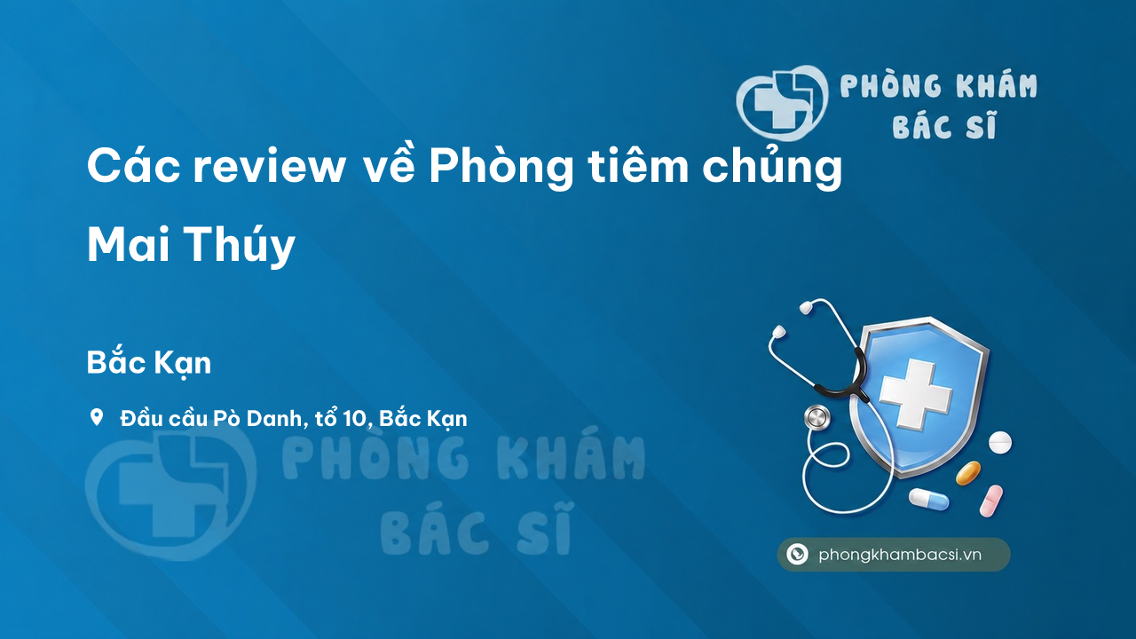 Các review về Phòng tiêm chủng Mai Thúy, Bắc Kạn bạn nên biết