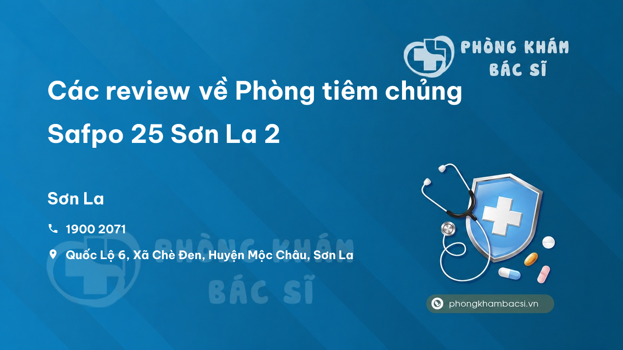 Các review về Phòng tiêm chủng Safpo 25 Sơn La 2, Sơn La bạn nên biết