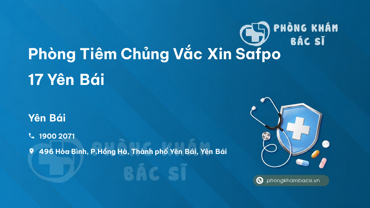 Review những điều cần biết về Phòng Tiêm Chủng Vắc Xin Safpo 17 Yên Bái