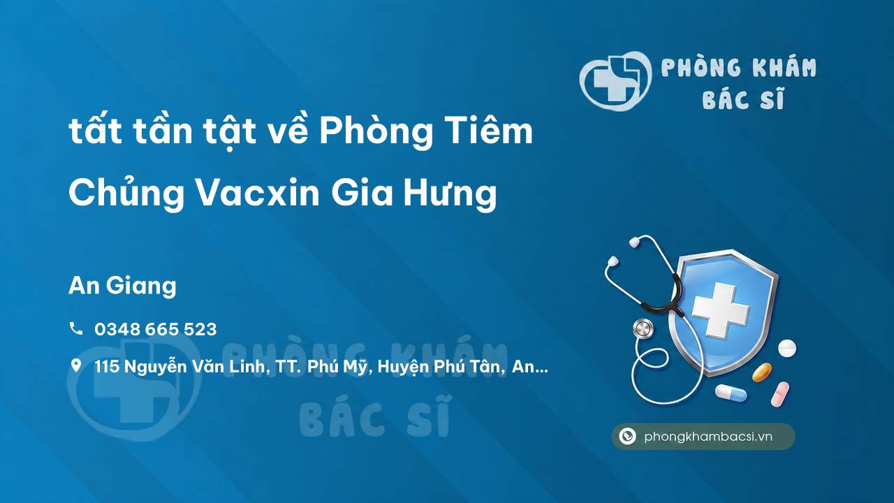 Review tất tần tật về Phòng Tiêm Chủng Vacxin Gia Hưng, Phú Tân, An Giang