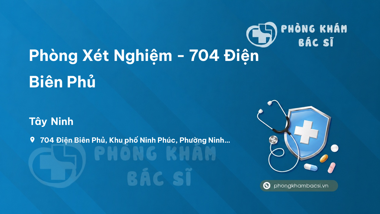  Phòng Xét Nghiệm - 704 Điện Biên Phủ, Khu phố Ninh Phúc, Phường Ninh Thạnh, Tây Ninh