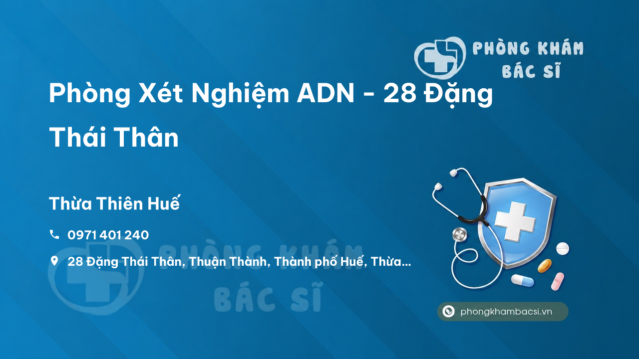  Phòng Xét Nghiệm ADN - 28 Đặng Thái Thân, Thành phố Huế, Thừa Thiên Huế