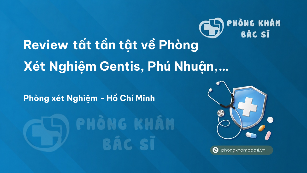 Review tất tần tật về Phòng Xét Nghiệm Gentis, Phú Nhuận, Hồ Chí Minh