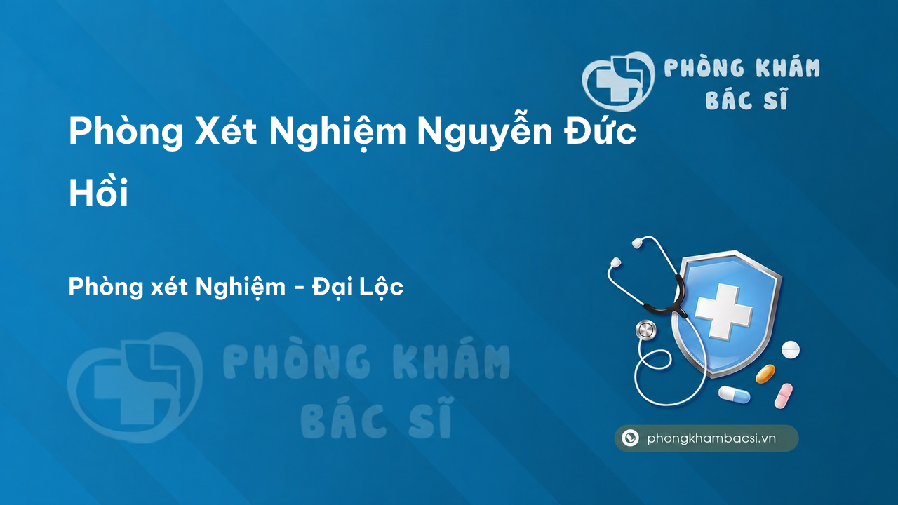 Phòng Xét Nghiệm Nguyễn Đức Hồi, Đại Lộc - Review Địa chỉ, Giờ làm việc