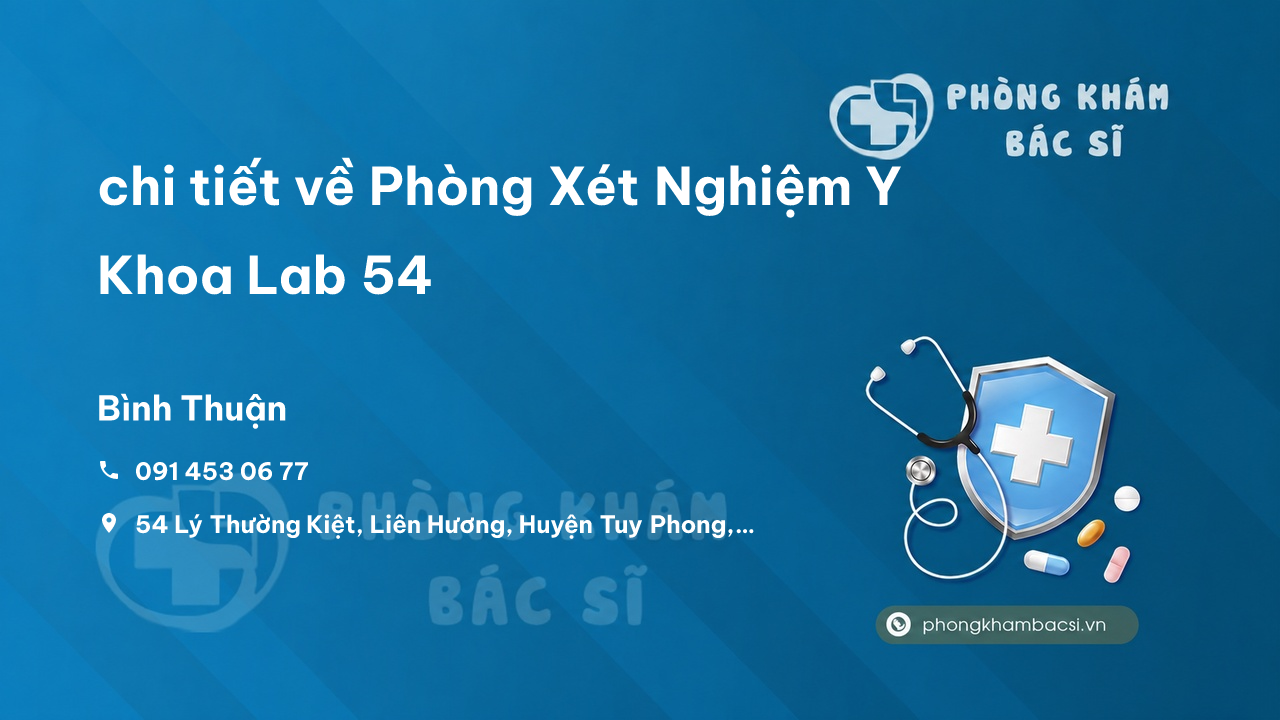 Review chi tiết về Phòng Xét Nghiệm Y Khoa Lab 54, Tuy Phong, Bình Thuận bạn nên biết