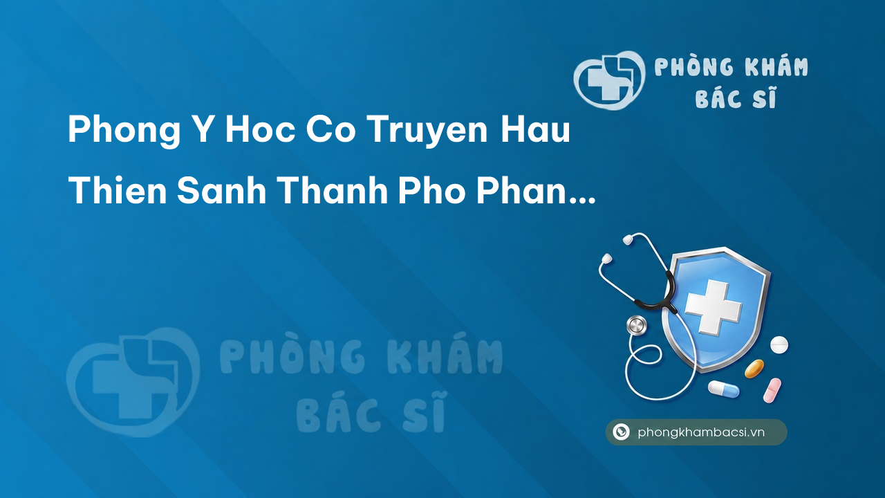 Phong Y Hoc Co Truyen Hau Thien Sanh Thanh Pho Phan Thiet