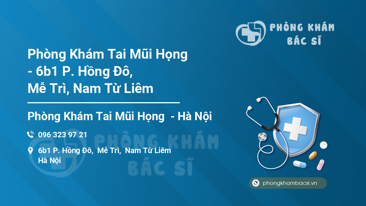 Phòng Khám Tai Mũi Họng - 6b1 P. Hồng Đô, Mễ Trì, Nam Từ Liêm