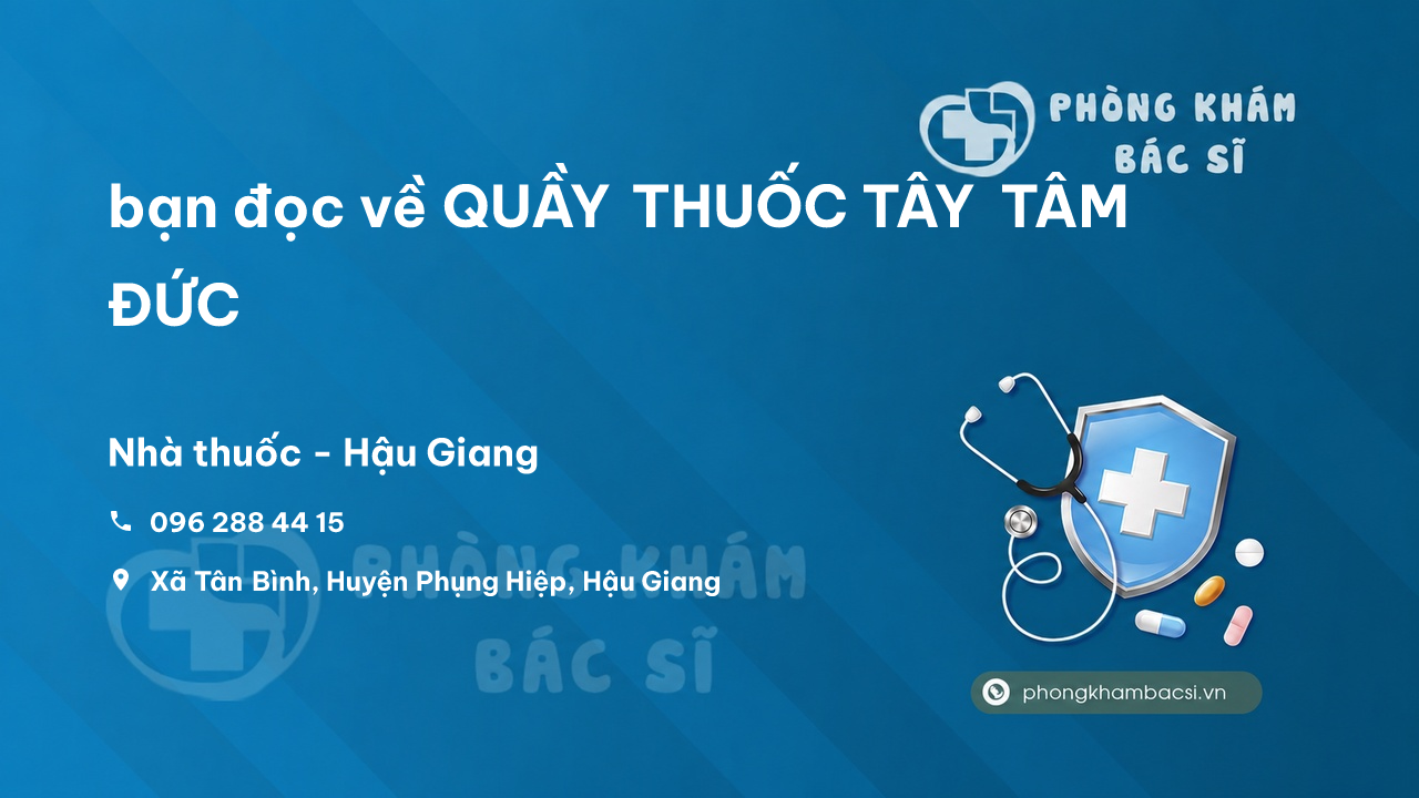Review bạn đọc về QUẦY THUỐC TÂY TÂM ĐỨC, Phụng Hiệp, Hậu Giang