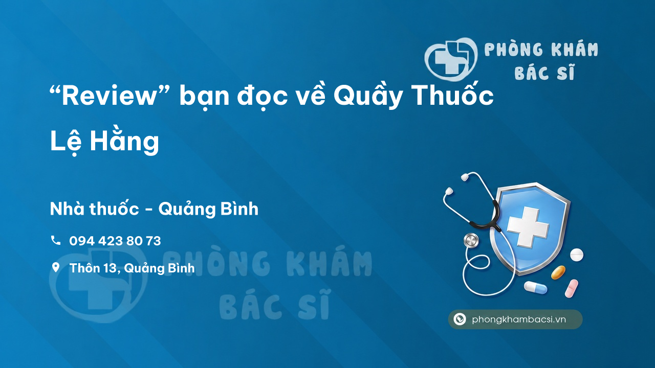 “Review” bạn đọc về Quầy Thuốc Lệ Hằng, Quảng Bình