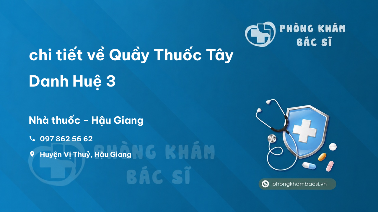 Review chi tiết về Quầy Thuốc Tây Danh Huệ 3, Hậu Giang bạn nên biết