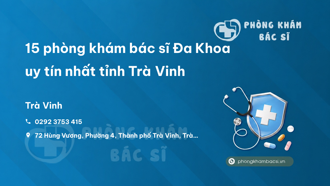 Review 15 phòng khám bác sĩ Đa Khoa uy tín nhất tỉnh Trà Vinh