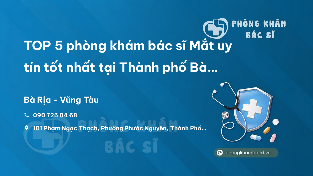 Review TOP 5 phòng khám bác sĩ Mắt uy tín tốt nhất tại Thành phố Bà Rịa