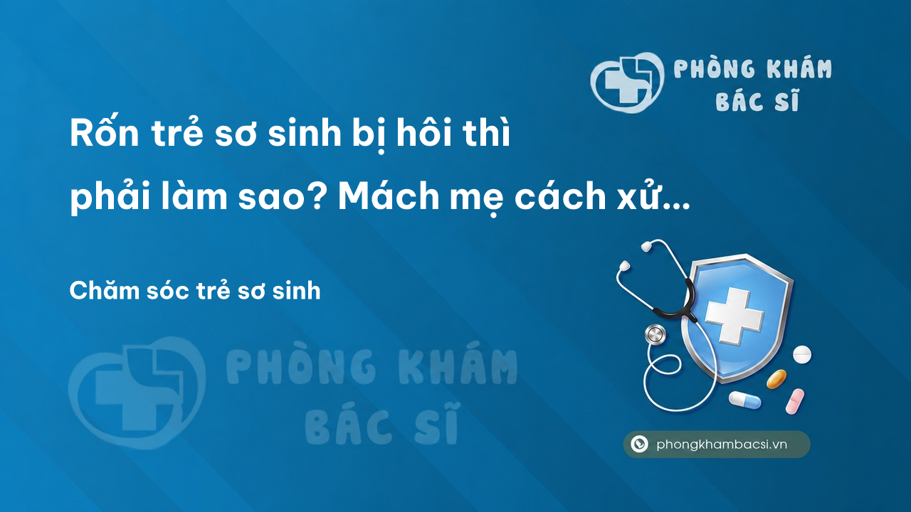 Rốn trẻ sơ sinh bị hôi thì phải làm sao? Mách mẹ cách xử lý