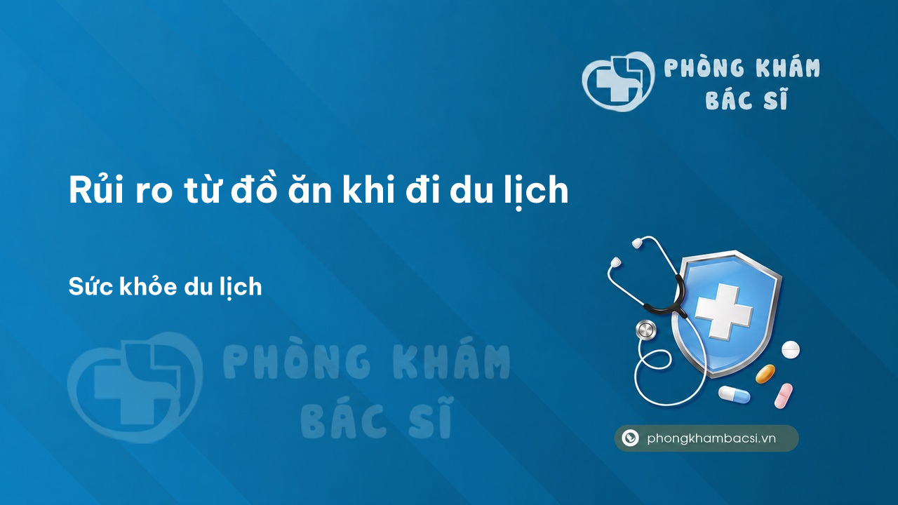 Rủi ro từ đồ ăn khi đi du lịch