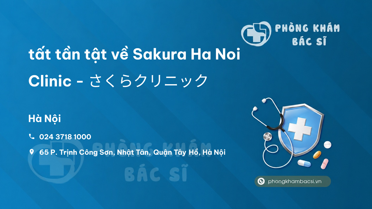 Review tất tần tật về Sakura Ha Noi Clinic - さくらクリニック, 