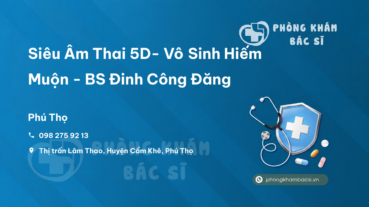 Siêu Âm Thai 5D- Vô Sinh Hiếm Muộn - BS Đinh Công Đăng, Lâm Thao