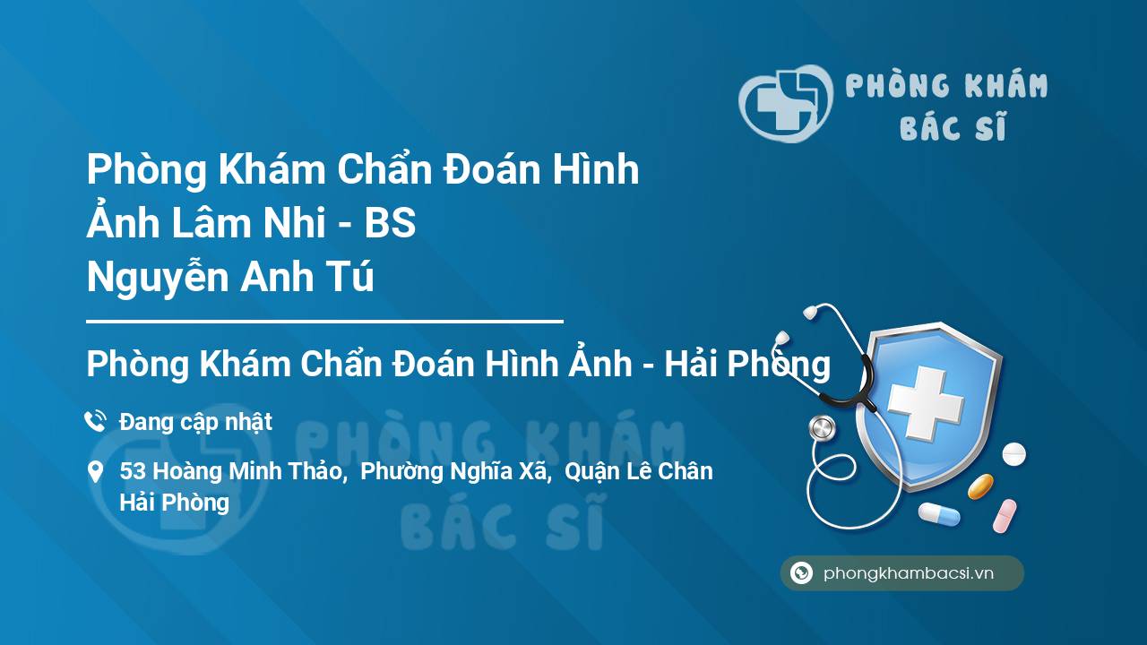 Phòng Khám Chẩn Đoán Hình Ảnh Lâm Nhi - BS Nguyễn Anh Tú