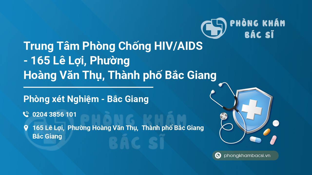 Trung Tâm Phòng Chống HIV/AIDS - 165 Lê Lợi, Phường Hoàng Văn Thụ, Thành phố Bắc Giang