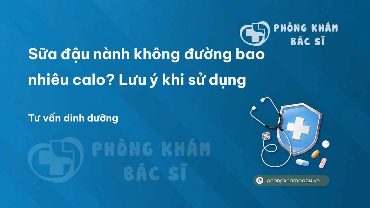 Sữa đậu nành không đường bao nhiêu calo? Lưu ý khi sử dụng