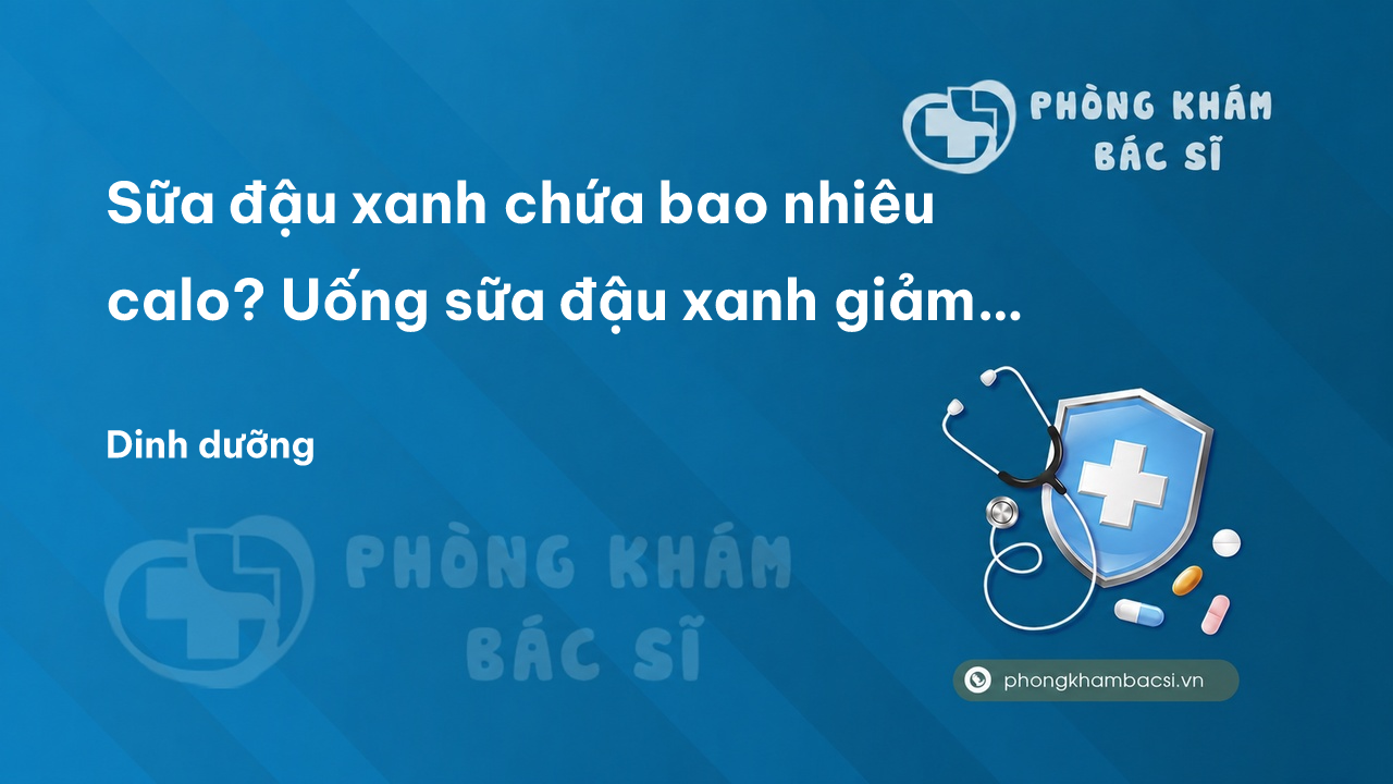 Sữa đậu xanh chứa bao nhiêu calo? Uống sữa đậu xanh giảm cân