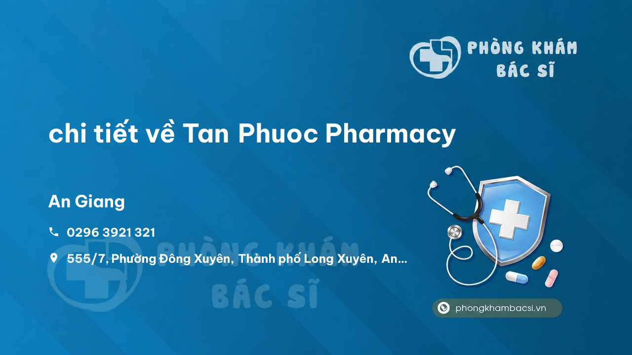 Review chi tiết về Tan Phuoc Pharmacy, Thành phố Long Xuyên, An Giang bạn nên biết