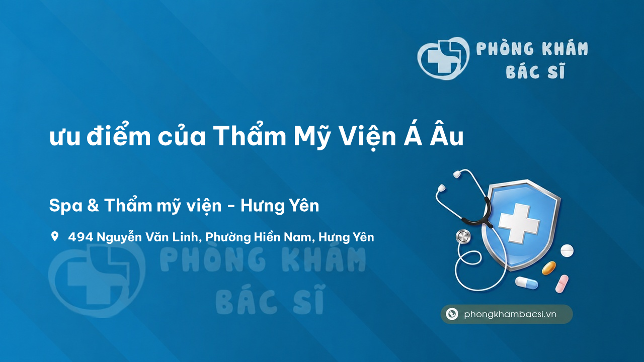 Review ưu điểm của Thẩm Mỹ Viện Á Âu, Hưng Yên